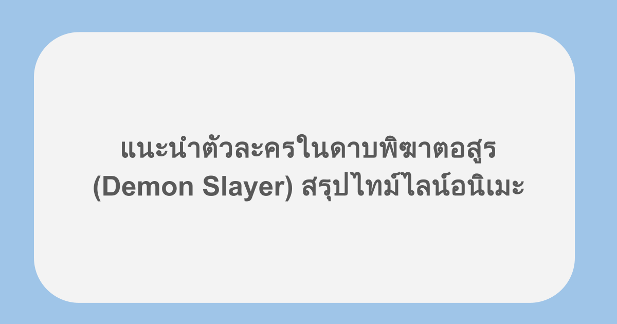 แนะนำตัวละครในดาบพิฆาตอสูร (Demon Slayer) สรุปไทม์ไลน์อนิเมะ