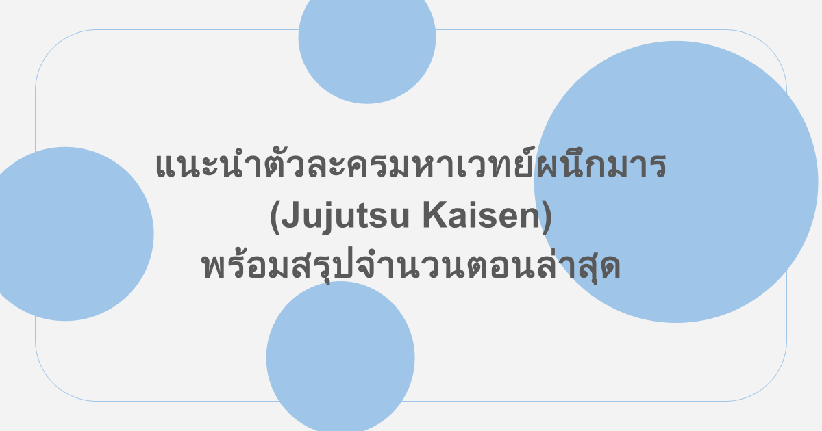 แนะนำตัวละครมหาเวทย์ผนึกมาร (Jujutsu Kaisen) พร้อมสรุปจำนวนตอนล่าสุด