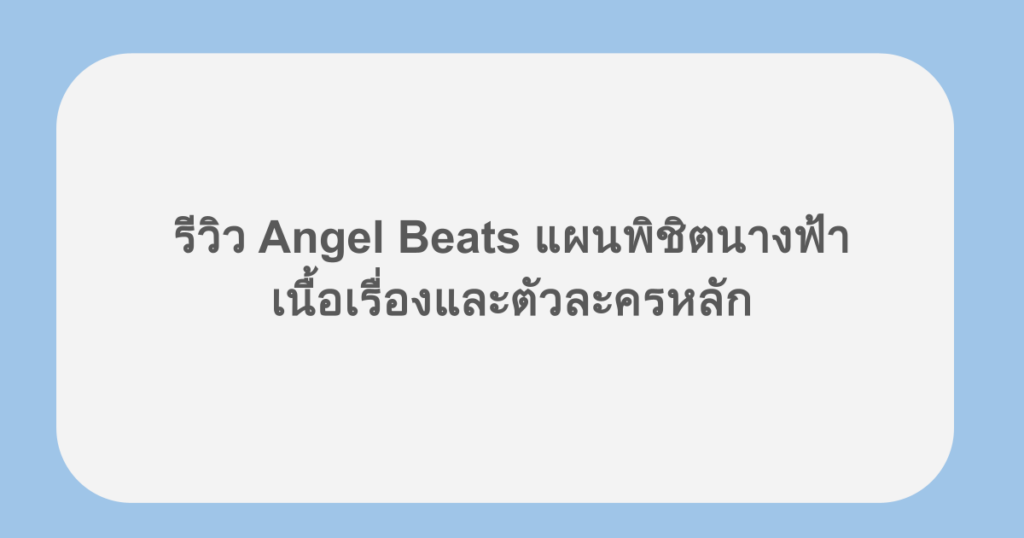 รีวิว Angel Beats แผนพิชิตนางฟ้า เนื้อเรื่องและตัวละครหลัก