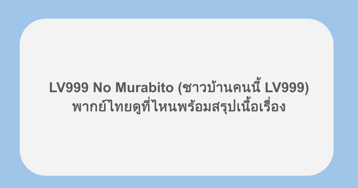 LV999 No Murabito (ชาวบ้านคนนี้ LV999) พากย์ไทยดูที่ไหนพร้อมสรุปเนื้อเรื่อง