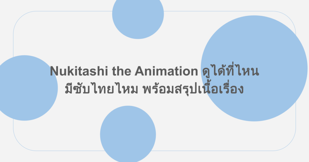 Nukitashi the Animation ดูได้ที่ไหน มีซับไทยไหม พร้อมสรุปเนื้อเรื่อง