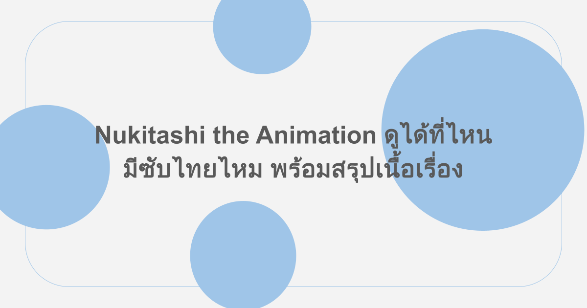 Nukitashi the Animation ดูได้ที่ไหน มีซับไทยไหม พร้อมสรุปเนื้อเรื่อง
