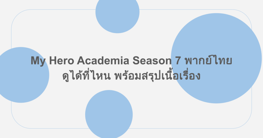 My Hero Academia Season 7 พากย์ไทยดูได้ที่ไหน พร้อมสรุปเนื้อเรื่อง