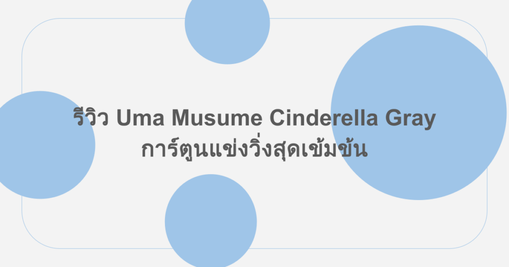 รีวิว Uma Musume Cinderella Gray การ์ตูนแข่งวิ่งสุดเข้มข้น