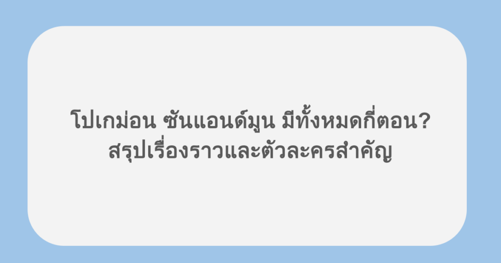 โปเกม่อน ซันแอนด์มูน มีทั้งหมดกี่ตอน? สรุปเรื่องราวและตัวละครสำคัญ