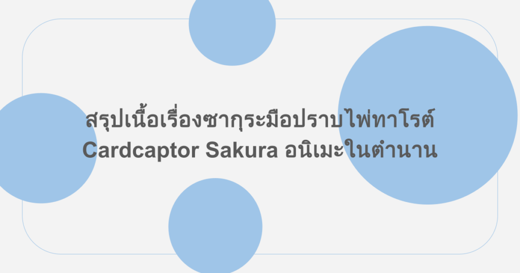สรุปเนื้อเรื่องซากุระมือปราบไพ่ทาโรต์ Cardcaptor Sakura อนิเมะในตำนาน