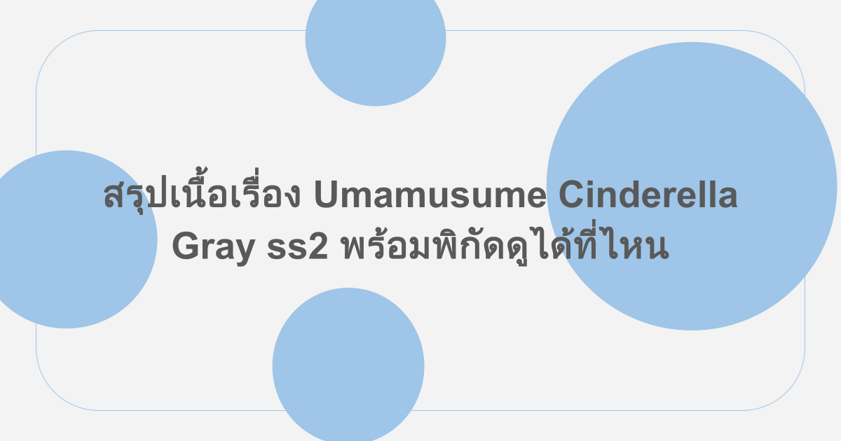 สรุปเนื้อเรื่อง Umamusume Cinderella Gray ss2 พร้อมพิกัดดูได้ที่ไหน